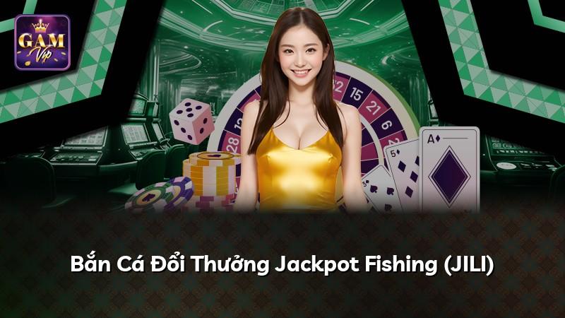 Bắn Cá Đổi Thưởng Jackpot Fishing (JILI)
