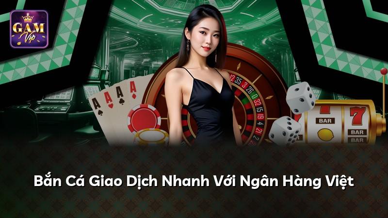 Bắn Cá Giao Dịch Nhanh Với Ngân Hàng Việt