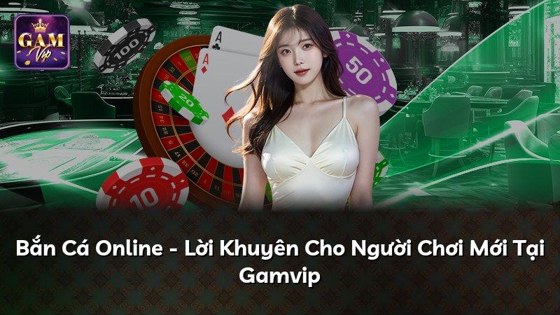 Bắn Cá Online - Lời Khuyên Cho Người Chơi Mới Tại Gamvip