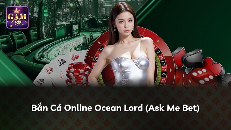 Bắn Cá Online Ocean Lord (Ask Me Bet)