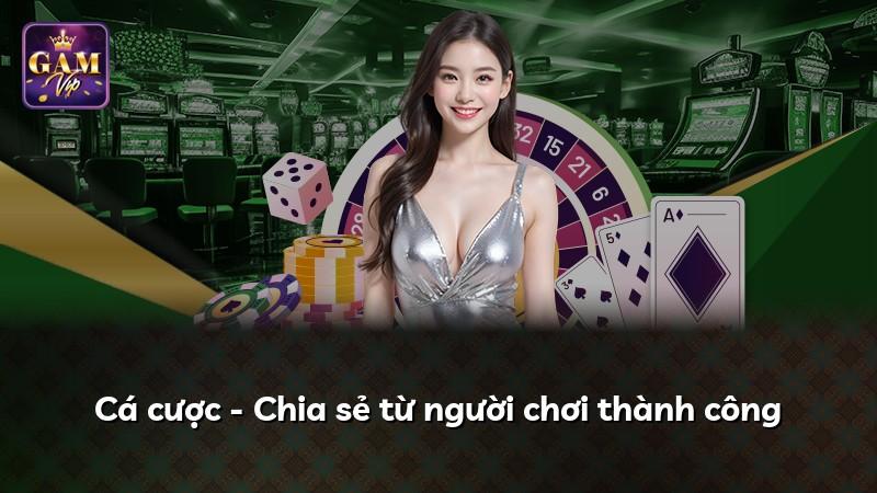 Cá cược - Chia sẻ từ người chơi thành công