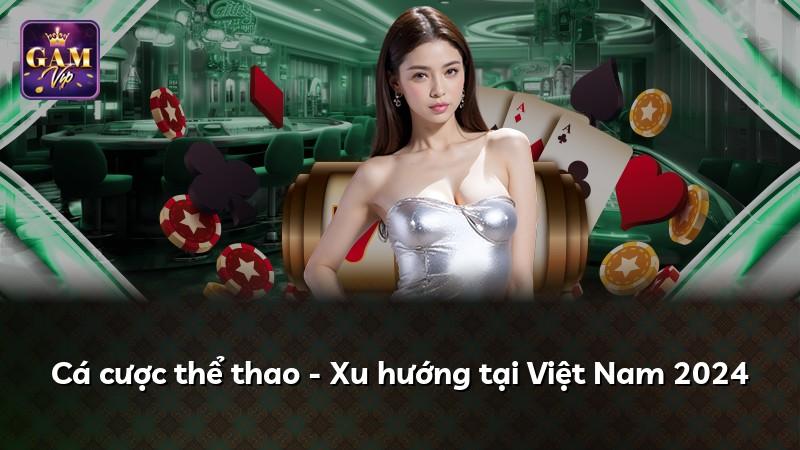 Cá cược thể thao - Xu hướng tại Việt Nam 2024