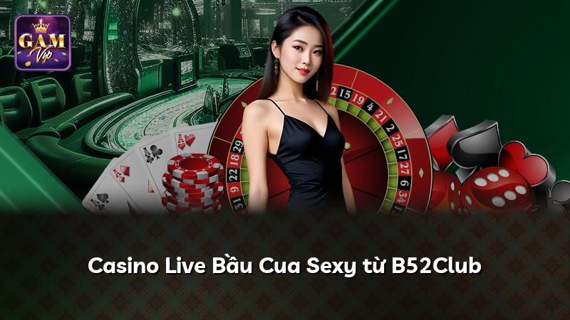 Casino Live Bầu Cua Sexy từ B52Club