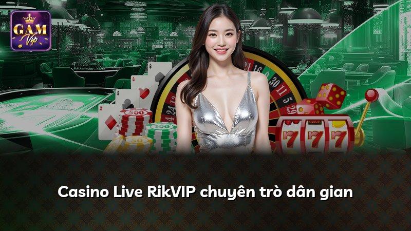Casino Live RikVIP chuyên trò dân gian