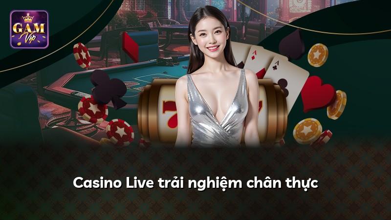 Casino Live trải nghiệm chân thực