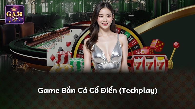 Game Bắn Cá Cổ Điển (Techplay)