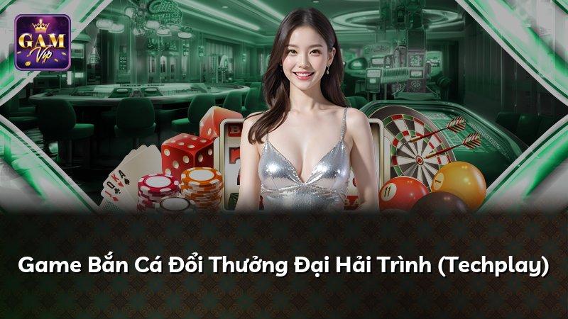 Game Bắn Cá Đổi Thưởng Đại Hải Trình (Techplay)