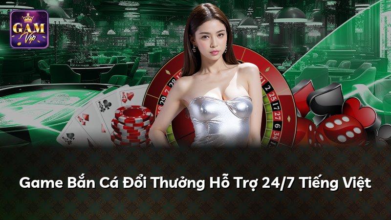 Game Bắn Cá Đổi Thưởng Hỗ Trợ 24/7 Tiếng Việt