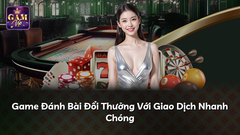 Game Đánh Bài Đổi Thưởng Với Giao Dịch Nhanh Chóng