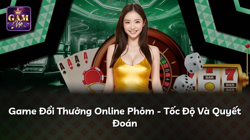Game Đổi Thưởng Online Phỏm - Tốc Độ Và Quyết Đoán