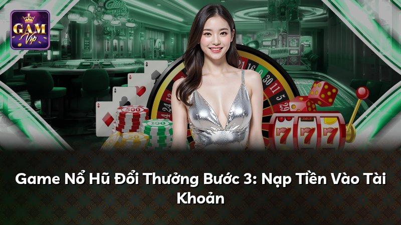 Game Nổ Hũ Đổi Thưởng Bước 3: Nạp Tiền Vào Tài Khoản