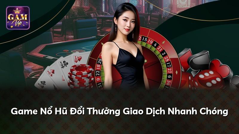 Game Nổ Hũ Đổi Thưởng Giao Dịch Nhanh Chóng