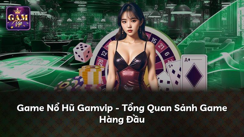Game Nổ Hũ Gamvip - Tổng Quan Sảnh Game Hàng Đầu