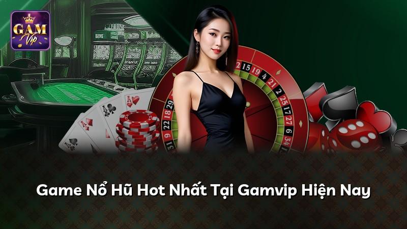 Game Nổ Hũ Hot Nhất Tại Gamvip Hiện Nay