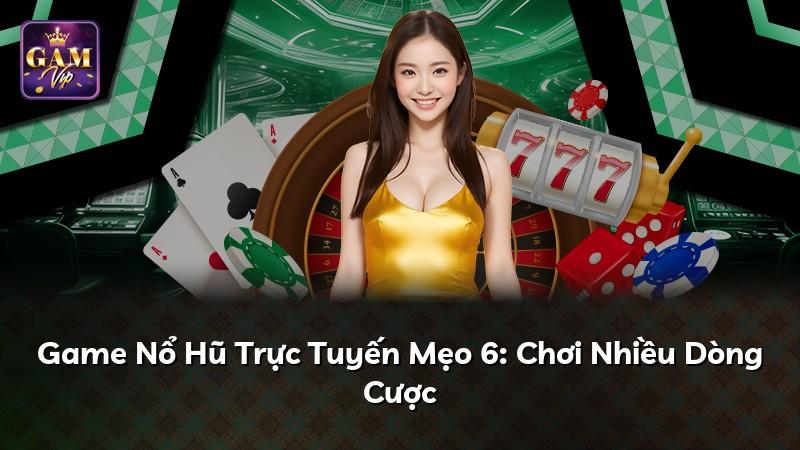 Game Nổ Hũ Trực Tuyến Mẹo 6: Chơi Nhiều Dòng Cược