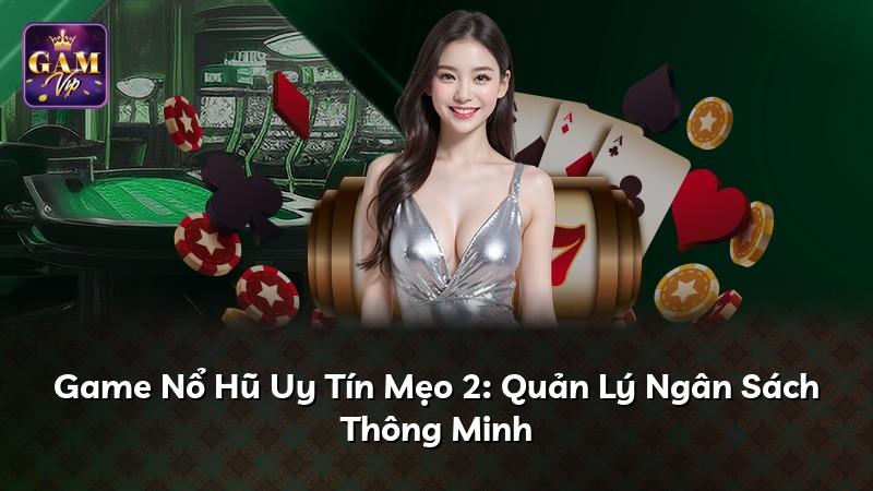 Game Nổ Hũ Uy Tín Mẹo 2: Quản Lý Ngân Sách Thông Minh