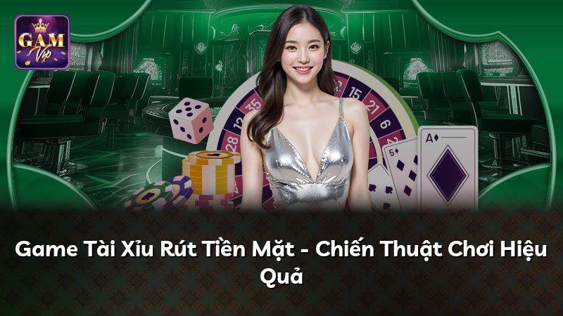 Game Tài Xỉu Rút Tiền Mặt - Chiến Thuật Chơi Hiệu Quả