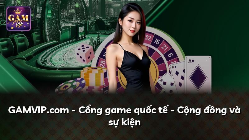 GAMVIP.com - Cổng game quốc tế - Cộng đồng và sự kiện