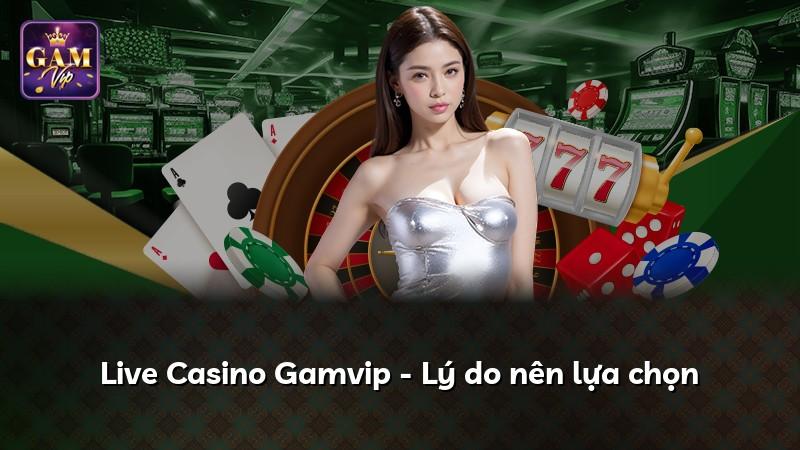 Live Casino Gamvip - Lý do nên lựa chọn
