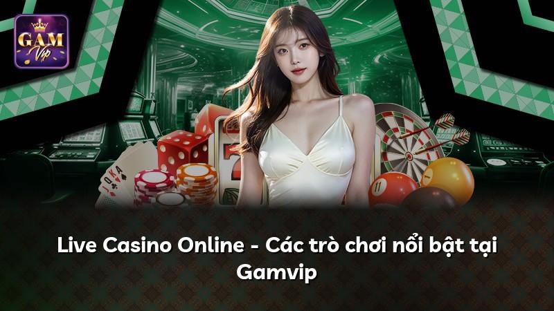 Live Casino Online - Các trò chơi nổi bật tại Gamvip