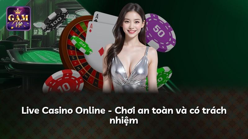 Live Casino Online - Chơi an toàn và có trách nhiệm