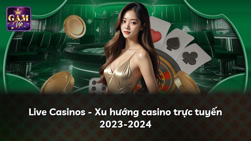Live Casinos - Xu hướng casino trực tuyến 2023-2024