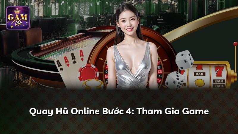 Quay Hũ Online Bước 4: Tham Gia Game