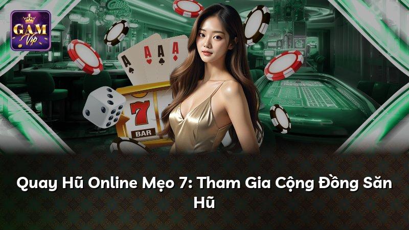 Quay Hũ Online Mẹo 7: Tham Gia Cộng Đồng Săn Hũ