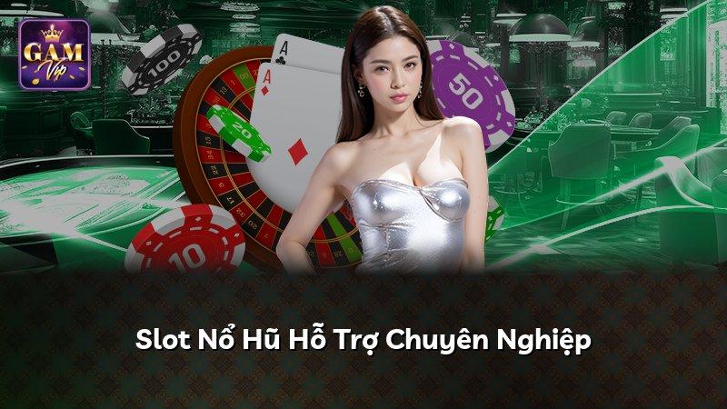 Slot Nổ Hũ Hỗ Trợ Chuyên Nghiệp