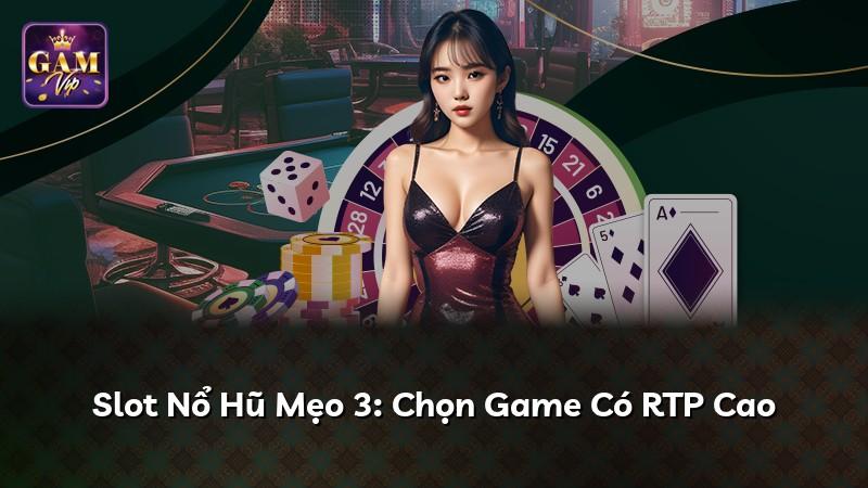 Slot Nổ Hũ Mẹo 3: Chọn Game Có RTP Cao