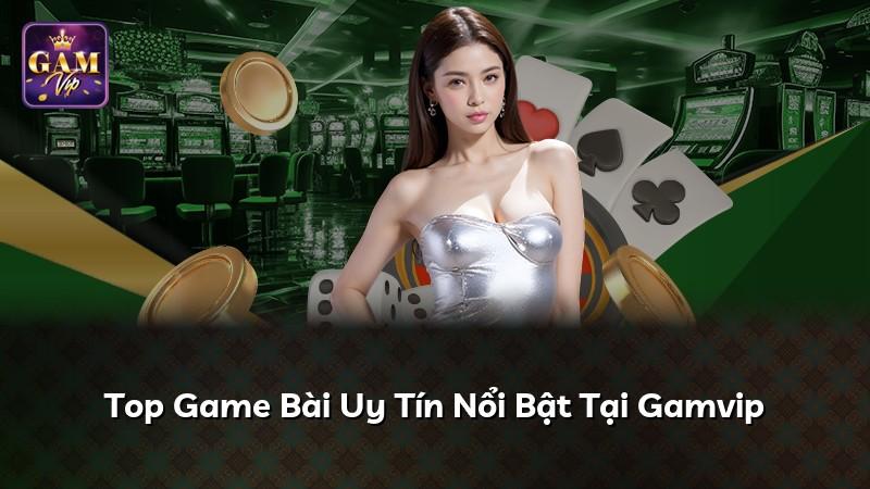 Top Game Bài Uy Tín Nổi Bật Tại Gamvip