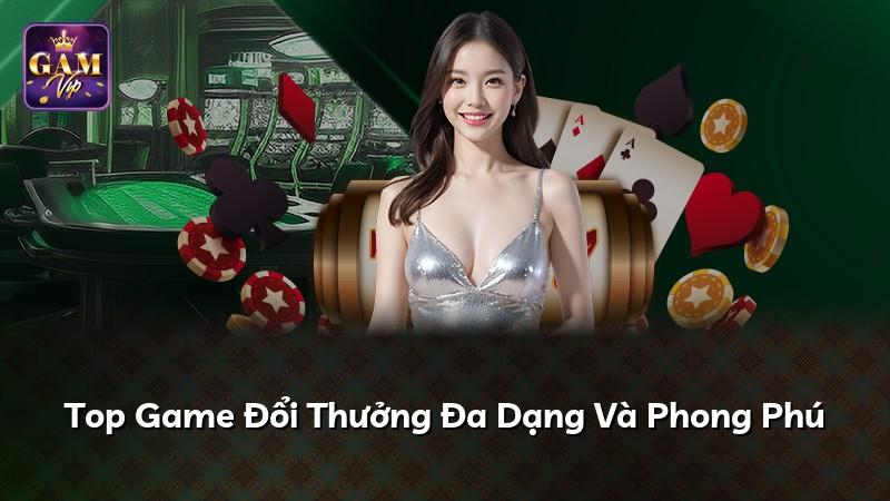 Top Game Đổi Thưởng Đa Dạng Và Phong Phú
