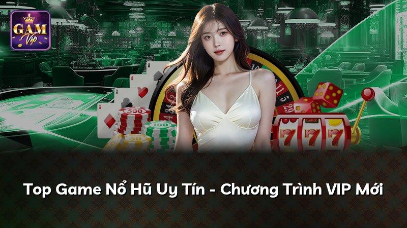 Top Game Nổ Hũ Uy Tín - Chương Trình VIP Mới
